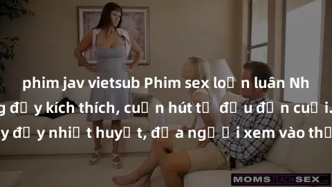 phim jav vietsub Phim sex loạn luân Nhật Bản: Hành động đầy kích thích, cuốn hút từ đầu đến cuối. Những cảnh quay đầy nhiệt huyết, đưa người xem vào thế giới độc đáo của tình thân. Đừng bỏ lỡ!