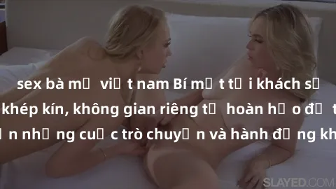 sex bà mẹ việt nam Bí mật tại khách sạn: Phòng quay lén khép kín, không gian riêng tư hoàn hảo để thực hiện những cuộc trò chuyện và hành động không bị người khác phát hiện.