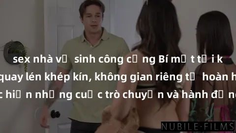 sex nhà vệ sinh công cộng Bí mật tại khách sạn: Phòng quay lén khép kín, không gian riêng tư hoàn hảo để thực hiện những cuộc trò chuyện và hành động không bị người khác phát hiện.