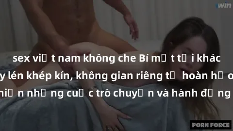 sex việt nam không che Bí mật tại khách sạn: Phòng quay lén khép kín, không gian riêng tư hoàn hảo để thực hiện những cuộc trò chuyện và hành động không bị người khác phát hiện.