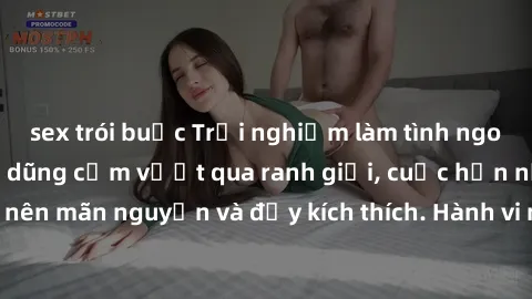 sex trói buộc Trải nghiệm làm tình ngoài đường: Khi lòng dũng cảm vượt qua ranh giới, cuộc hẹn nơi công cộng trở nên mãn nguyện và đầy kích thích. Hành vi nguy hiểm, nhưng cũng tạo nên cảm giác mới mẻ
