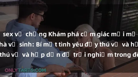 sex vợ chồng Khám phá cảm giác mới mẻ với sex trong nhà vệ sinh: Bí mật tình yêu đầy thú vị và hấp dẫn để trải nghiệm trong đêm hôm nay!