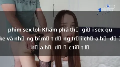 phim sex loli Khám phá thế giới sex quán karaoke và những bí mật động trời chưa hề được tiết lộ