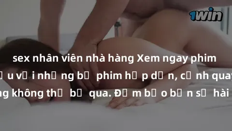 sex nhân viên nhà hàng Xem ngay phim sex bukkake hàng đầu với những bộ phim hấp dẫn, cảnh quay nóng bỏng không thể bỏ qua. Đảm bảo bạn sẽ hài lòng với trải nghiệm mới lạ này!