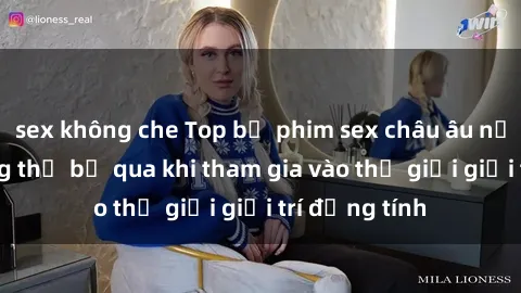 sex không che Top bộ phim sex châu âu nổi tiếng không thể bỏ qua khi tham gia vào thế giới giải trí đồng tính