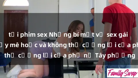 tải phim sex Những bí mật về sex gái Tây: Sự quyến rũ đầy mê hoặc và không thể cưỡng lại của phụ nữ Tây phương