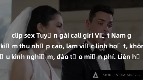 clip sex Tuyển gái call girl Việt Nam gợi cảm, đẹp mắt, kiếm thu nhập cao, làm việc linh hoạt, không yêu cầu kinh nghiệm, đào tạo miễn phí. Liên hệ ngay để biết thêm chi tiết!