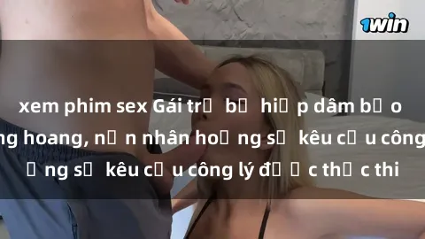 xem phim sex Gái trẻ bị hiếp dâm bạo lực trong khu rừng hoang, nạn nhân hoảng sợ kêu cầu công lý được thực thi