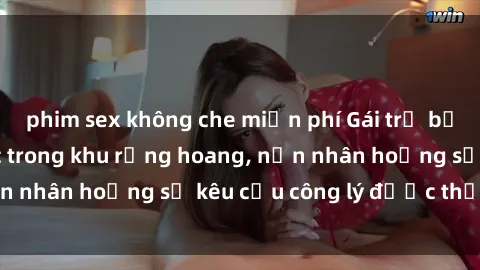 phim sex không che miễn phí Gái trẻ bị hiếp dâm bạo lực trong khu rừng hoang, nạn nhân hoảng sợ kêu cầu công lý được thực thi