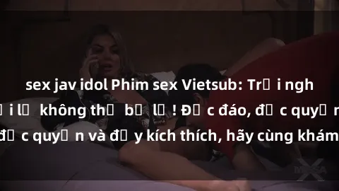 sex jav idol Phim sex Vietsub: Trải nghiệm hấp dẫn và mới lạ không thể bỏ lỡ! Độc đáo, độc quyền và đầy kích thích, hãy cùng khám phá ngay!