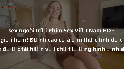 sex ngoài trời Phim Sex Việt Nam HD - Xem ngay và không giới hạn! Đỉnh cao của ẩm thực tình dục Việt Nam được tái hiện với chất lượng hình ảnh sắc nét. Hãy thưởng thức ngay!