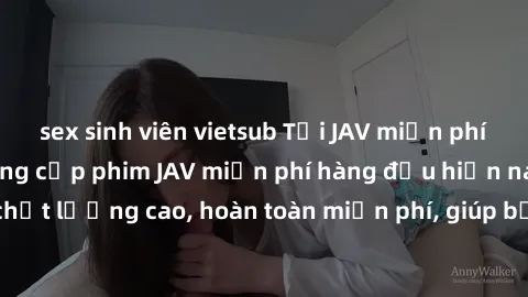 sex sinh viên vietsub Tải JAV miễn phí: Các trang web cung cấp phim JAV miễn phí hàng đầu hiện nay. Các tác phẩm chất lượng cao, hoàn toàn miễn phí, giúp bạn thỏa mãn niềm đam mê mà không tốn kém.