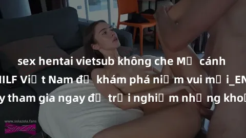 sex hentai vietsub không che Mở cánh cửa thế giới sex MILF Việt Nam để khám phá niềm vui mới_ENCODE_. Hãy tham gia ngay để trải nghiệm những khoảnh khắc đầy kích thích và đam mê.