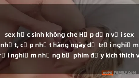 sex học sinh không che Hấp dẫn với sex hentai vietsub mới nhất, cập nhật hàng ngày để trải nghiệm những bộ phim đầy kích thích và hấp dẫn.