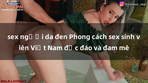 sex người da đen Phong cách sex sinh viên Việt Nam độc đáo và đam mê